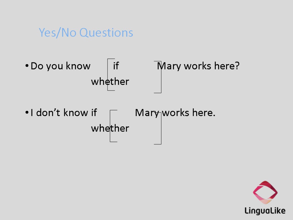 Yes/No Questions Do you know if Mary works here? whether I don’t know if